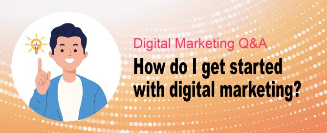 How do I get started with digital marketing?