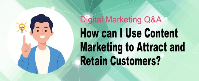 How can I use content marketing to attract and retain customers?