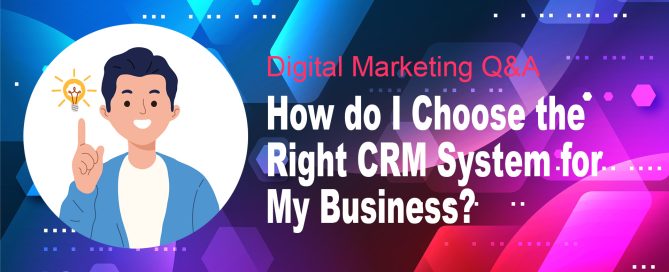 How do I Choose the Right CRM System for Business