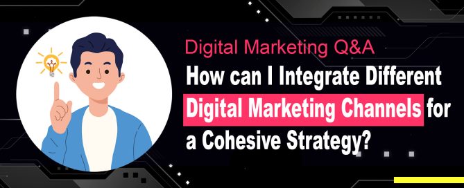 How can I Integrate Different Digital Marketing Channels for a Cohesive Strategy?