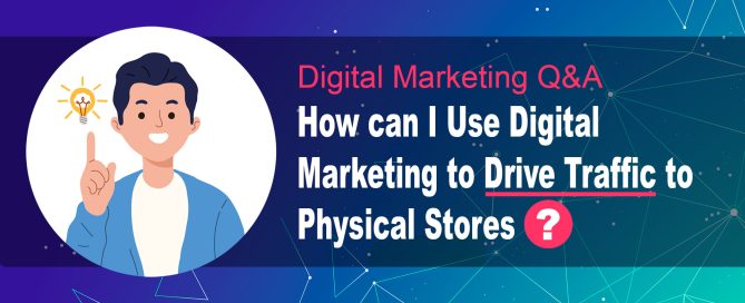 How can I Use Digital Marketing to Drive Traffic to Physical Stores?