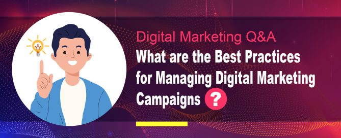 What are the Best Practices for Managing Digital Marketing Campaigns?