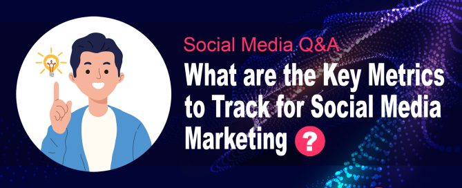 What are the Key Metrics to Track for Social Media Marketing?