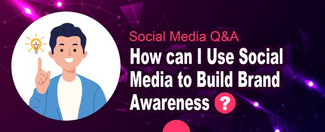 How can I Use Social Media to Build Brand Awareness?