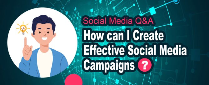 How can I Create Effective Social Media Campaigns?