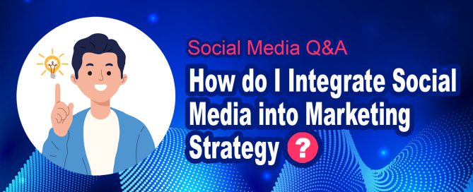 How Do I Integrate Social Media into Marketing Strategy?