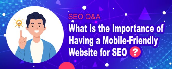 What is the Importance of Having a Mobile-Friendly Website for SEO?