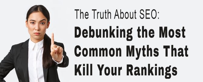 The Truth About SEO: Debunking the Most Common Myths That Kill Your Rankings